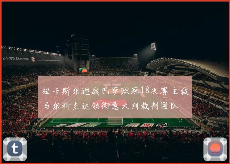 纽卡斯尔迎战巴萨欧冠18决赛主裁马尔科圭达领衔意大利裁判团队