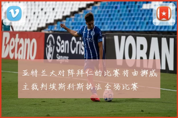 亚特兰大对阵拜仁的比赛将由挪威主裁判埃斯科斯执法全场比赛